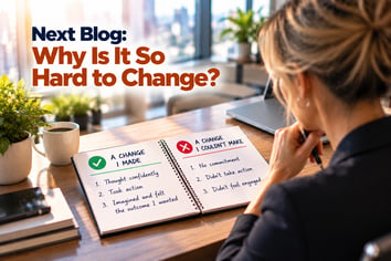 Next Blog - Why Is It So Hard to Change 9-28-26
