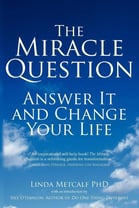 The Miracle Question -  Answer it and Change Your Life - Linda Metcalf PHD