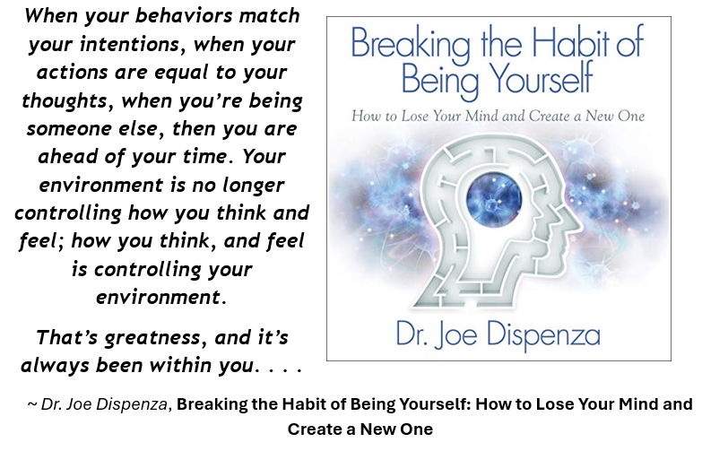 When your behaviors match your intentions, when your actions are equal to your thoughts, when you’re being someone else, Dr. Joe Dispensa